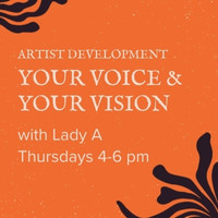 Artist Development: Your Voice and Your Vision with Lady A, Thursdays 4-6 pm. Orang background with whiteish speckles; black block print style lines in the corners