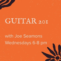 Guitar 201 with Joe Seamons Wednesdays 6-8 pm. Orange background with whiteish speckles; black block print style lines in the corners